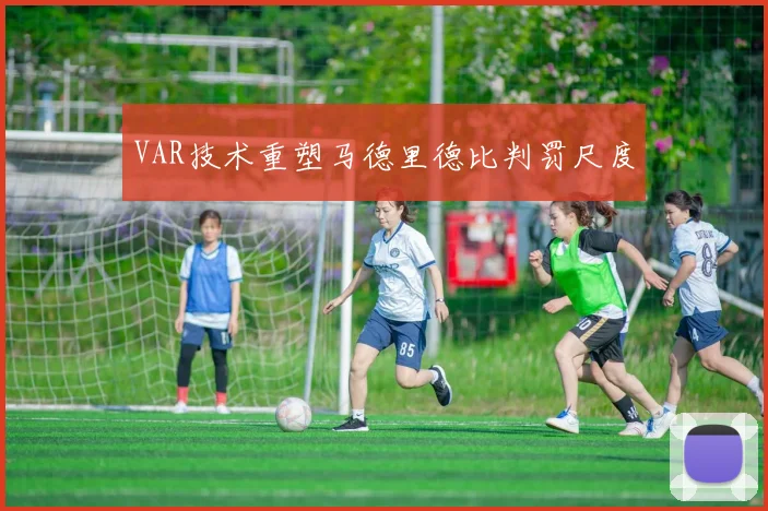 VAR技术重塑马德里德比判罚尺度
