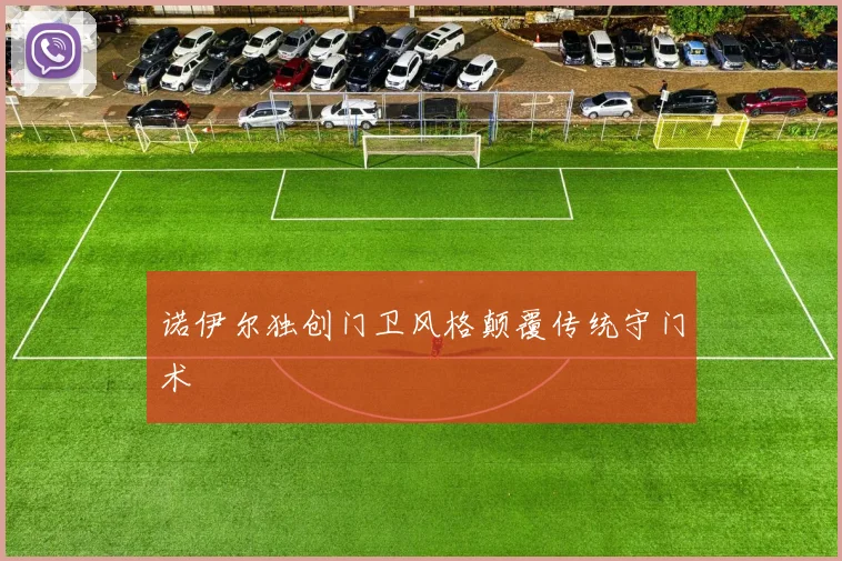 诺伊尔独创门卫风格颠覆传统守门术