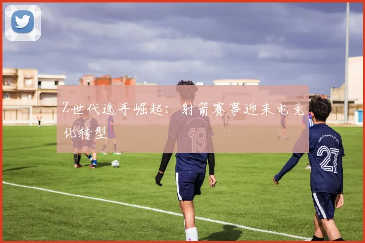 Z世代选手崛起：射箭赛事迎来电竞化转型