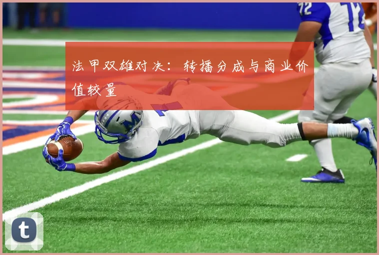法甲双雄对决：转播分成与商业价值较量