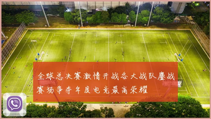 全球总决赛激情开战各大战队鏖战赛场争夺年度电竞最高荣耀